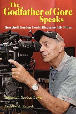 The Godfather of Gore Speaks - Herschell Gordon Lewis Discusses His Films by Herschell Gordon Lewis