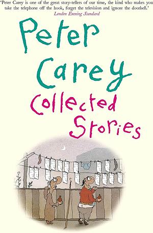 Collected Stories by Peter Carey