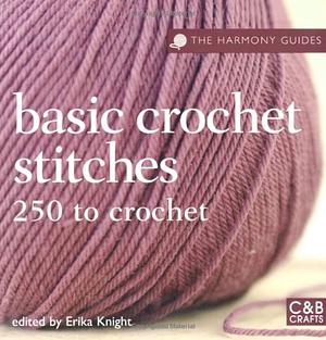 Basic Crochet Stitches: 250 To Crochet by Erika Knight
