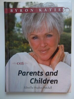 On Parents And Children by Byron Katie, Stephen Mitchell