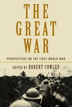 The Great War: Perspectives on the First World War by Robert Cowley
