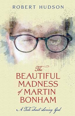 The Beautiful Madness of Martin Bonham by Robert Hudson
