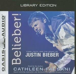 Belieber! (Library Edition): Fame, Faith, and the Heart of Justin Bieber by Cathleen Falsani