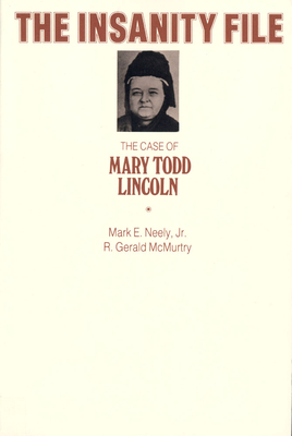The Insanity File: The Case of Mary Todd Lincoln by R. Gerald McMurtry, Mark E. Neely