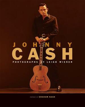 Johnny Cash: Photographs by Leigh Wiener by Leigh Wiener, Graham Nash