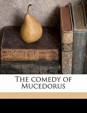 The Comedy of Mucedorus by Thomas Lodge, Robert Greene, William Shakespeare