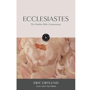 The Hodder Bible Commentary: Ecclesiastes by Eric Ortlund