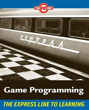 Game Programming: The L Line, The Express Line to learning by Andy Harris