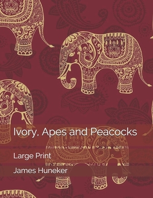 Ivory, Apes and Peacocks: Large Print by James Huneker