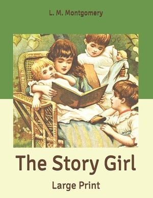 The Story Girl: Large Print by L.M. Montgomery