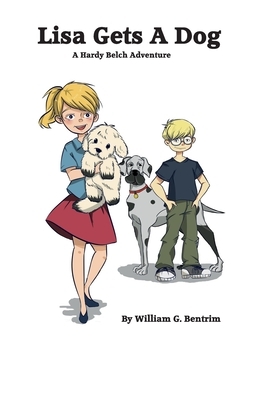 Lisa Gets A Dog: A Hardy Belch And Tiny Adventure by William G. Bentrim