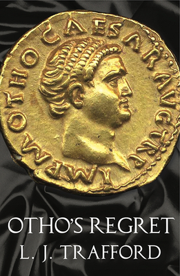 Otho's Regret: The Four Emperors Series: Book III by L. J. Trafford