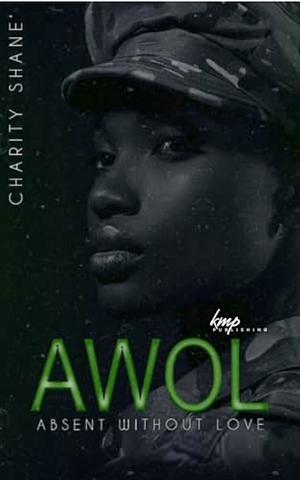 AWOL: Absent Without Love by Charity Shane'