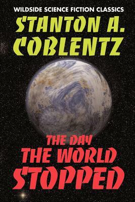 The Day the World Stopped by Stanton Arthur Coblentz