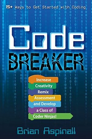 Code Breaker: Increase Creativity, Remix Assessment, and Develop a Class of Coder Ninjas! by Brian Aspinall