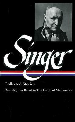 Isaac Bashevis Singer: Collected Stories Vol. 3 (Loa #151): One Night in Brazil to the Death of Methuselah by Isaac Bashevis Singer