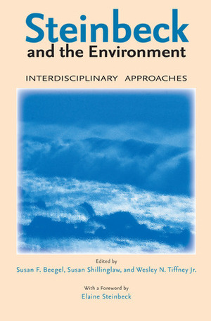 Steinbeck and the Environment: Interdisciplinary Approaches by Susan Beegel, Wesley N. Tiffney, Wesley Tiffney, Susan Shillinglaw