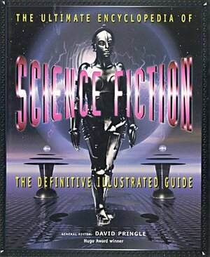 The Ultimate Encyclopedia Of Science Fiction: The Definitive Illustrated Guide by David Pringle