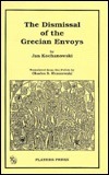 The Dismissal of the Grecian Envoys by Jan Kochanowski, Charles S. Kraszewski