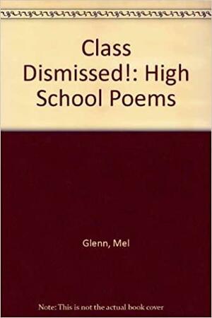 Class Dismissed! High School Poems by Mel Glenn by Mel Glenn