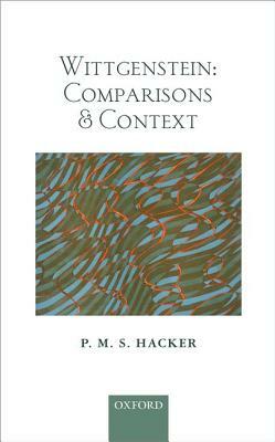 Wittgenstein: Comparisons and Context by P. M. S. Hacker