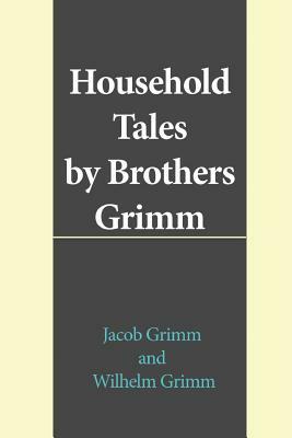 Household Tales by Brothers Grimm by Jacob Grimm, Wilhelm Grimm