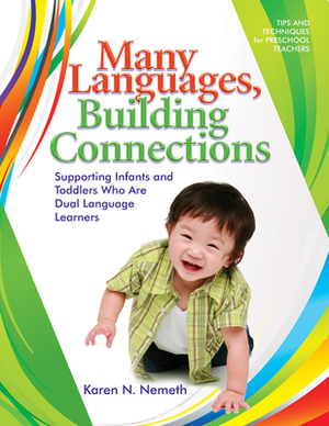 Many Languages, Building Connections: Supporting Infants and Toddlers Who Are Dual Language Learners by Karen Nemeth