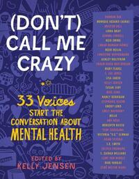 (Don't) Call Me Crazy: 33 Voices Start the Conversation about Mental Health by Kelly Jensen