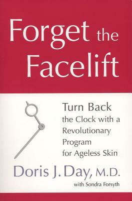 Forget the Facelift: Turn Back the Clock with a Revolutionary Program for Ageless Skin by Doris J. Day, Sondra Forsyth