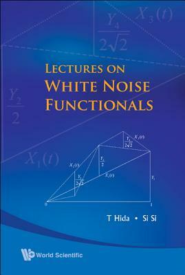Lectures on White Noise Functionals by Si Si, Takeyuki Hida