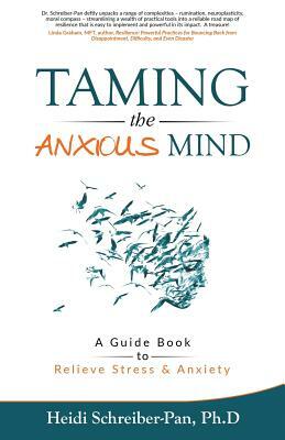 Taming the Anxious Mind: A Guide to Relief Stress & Anxiety by Heidi Schreiber-Pan Ph. D.