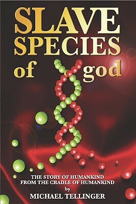 Slave Species of God: The Story of Humankind from the Cradle of Humankind by Michael Tellinger