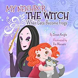 My Neighbor the Witch: When Cats Become Frogs by Simon Knight