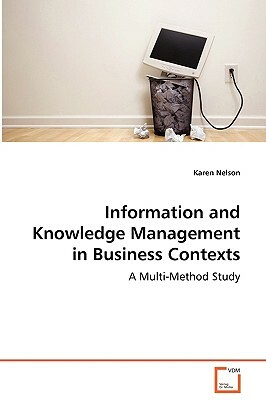 Information and Knowledge Management in Business Contexts - A Multi-Method Study by Karen Nelson