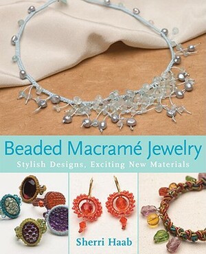 Beaded Macrame Jewelry: Stylish Designs, Exciting New Materials by Sherri Haab