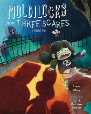 Moldilocks and the Three Scares: A Zombie Tale by Lynne Marie, David Rodriguez Lorenzo