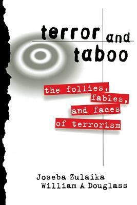 Terror and Taboo: The Follies, Fables, and Faces of Terrorism by William Douglass, Joseba Zulaika