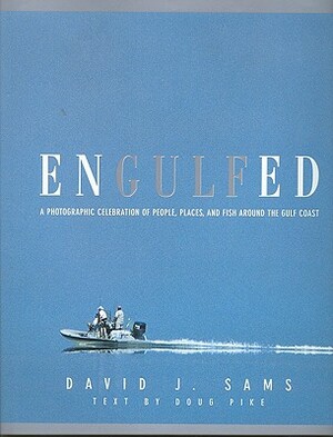 Engulfed: A Photographic Celebration of People, Places and Fish Around the Gulf Coast by David J. Sams, Null Null