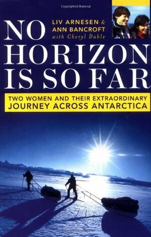 No Horizon Is So Far: Two Women And Their Extraordinary Journey Across Antarctica by Liv Arnesen, Ann Bancroft