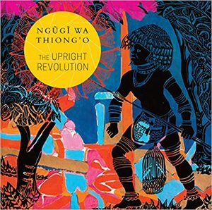 Den upprätta revolutionen eller Varför människan går på två ben by Jan Ristarp, Ngũgĩ wa Thiong'o
