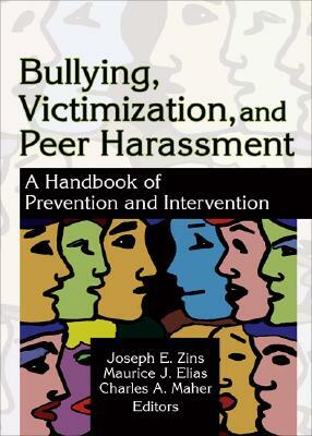 Bullying, Victimization, and Peer Harassment: A Handbook of Prevention and Intervention by Maurice Elias, Charles A. Maher, Joseph Zins