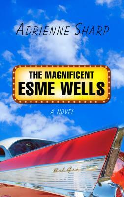 The Magnificent Esme Wells by Adrienne Sharp