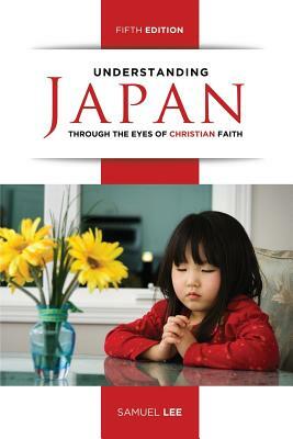 Understanding Japan Through the Eyes of Christian Faith (Fifth Edition) by Samuel Lee