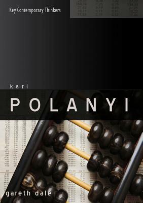 Karl Polanyi: The Limits of the Market by Gareth Dale