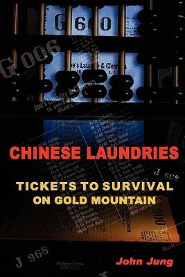 Chinese Laundries: Tickets to Survival on Gold Mountain by John Jung