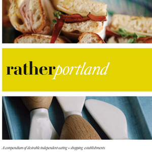 Rather Portland: A compendium of desirable independent eating + shopping establishments by Jon Hart, Kaie Wellman