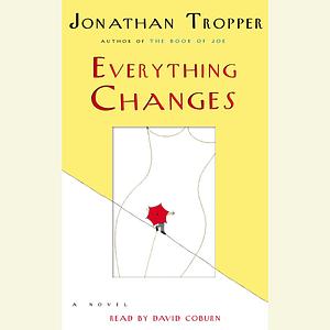 Everything Changes by Jonathan Tropper