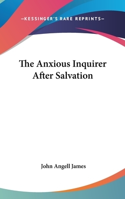 The Anxious Inquirer After Salvation by John Angell James