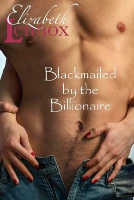 Blackmailed by the Billionaire by Elizabeth Lennox