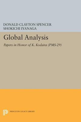 Global Analysis: Papers in Honor of K. Kodaira (Pms-29) by Shokichi Iyanaga, Donald Clayton Spencer